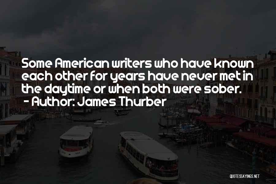 James Thurber Quotes: Some American Writers Who Have Known Each Other For Years Have Never Met In The Daytime Or When Both Were