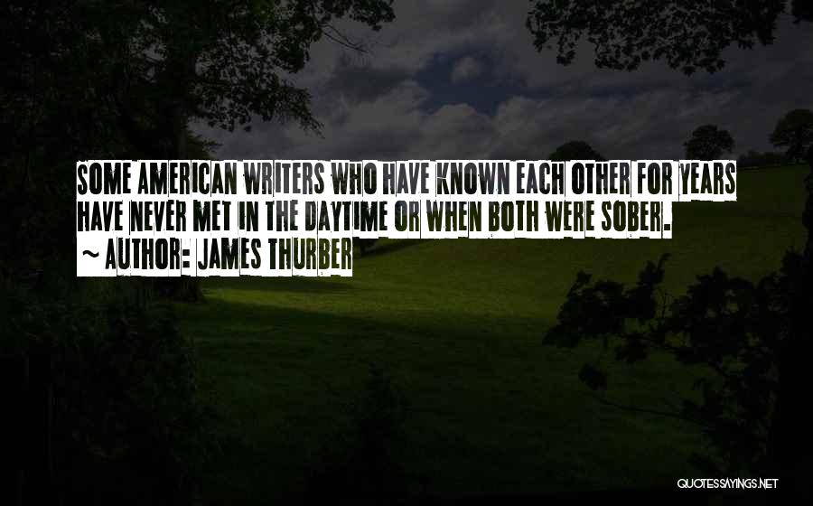 James Thurber Quotes: Some American Writers Who Have Known Each Other For Years Have Never Met In The Daytime Or When Both Were