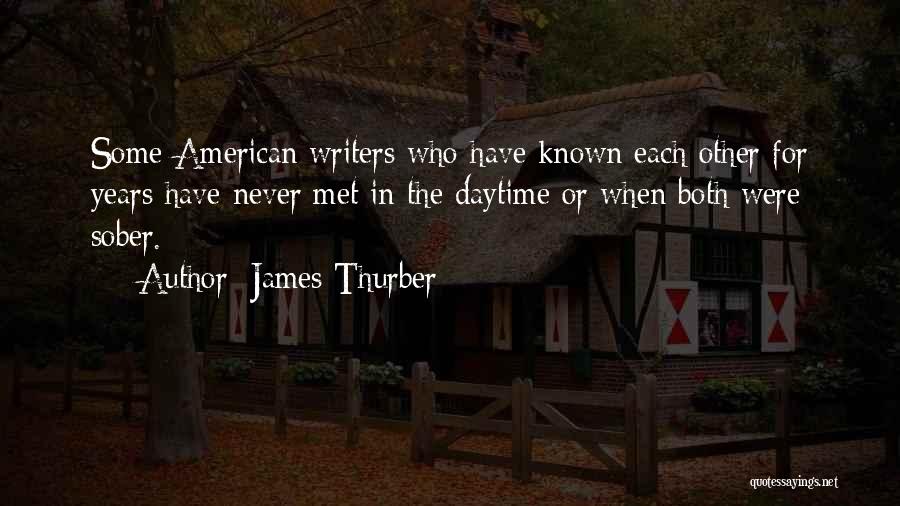 James Thurber Quotes: Some American Writers Who Have Known Each Other For Years Have Never Met In The Daytime Or When Both Were