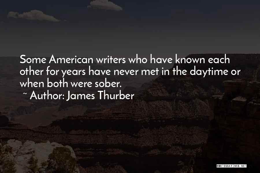 James Thurber Quotes: Some American Writers Who Have Known Each Other For Years Have Never Met In The Daytime Or When Both Were