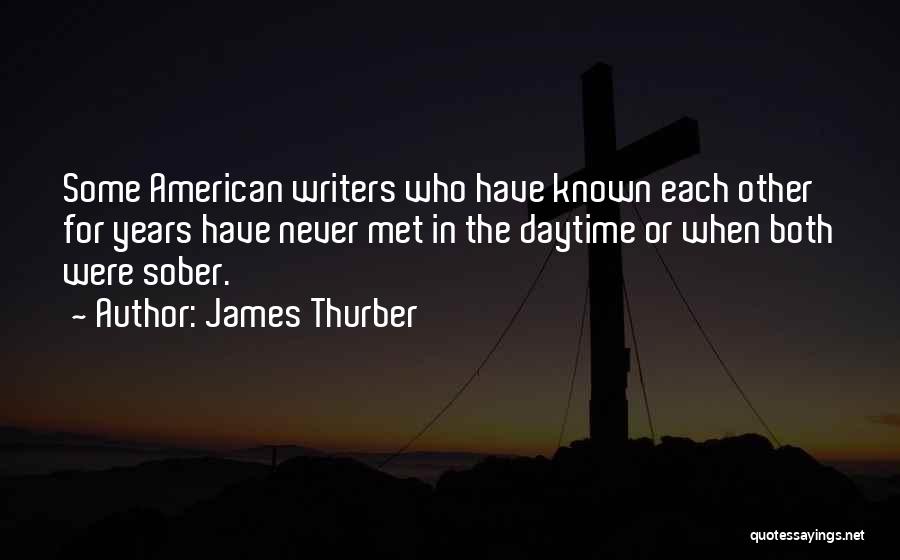 James Thurber Quotes: Some American Writers Who Have Known Each Other For Years Have Never Met In The Daytime Or When Both Were