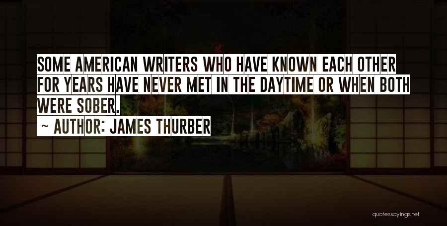 James Thurber Quotes: Some American Writers Who Have Known Each Other For Years Have Never Met In The Daytime Or When Both Were