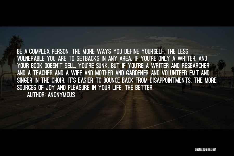 Anonymous Quotes: Be A Complex Person. The More Ways You Define Yourself, The Less Vulnerable You Are To Setbacks In Any Area.