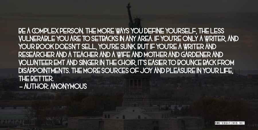 Anonymous Quotes: Be A Complex Person. The More Ways You Define Yourself, The Less Vulnerable You Are To Setbacks In Any Area.