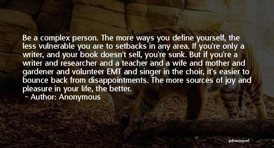 Anonymous Quotes: Be A Complex Person. The More Ways You Define Yourself, The Less Vulnerable You Are To Setbacks In Any Area.