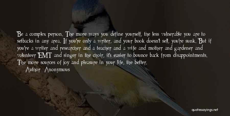 Anonymous Quotes: Be A Complex Person. The More Ways You Define Yourself, The Less Vulnerable You Are To Setbacks In Any Area.