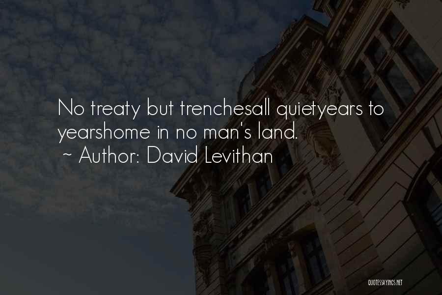 David Levithan Quotes: No Treaty But Trenchesall Quietyears To Yearshome In No Man's Land.