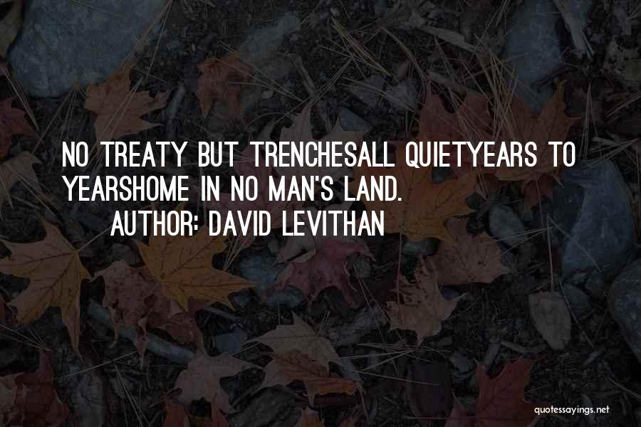 David Levithan Quotes: No Treaty But Trenchesall Quietyears To Yearshome In No Man's Land.