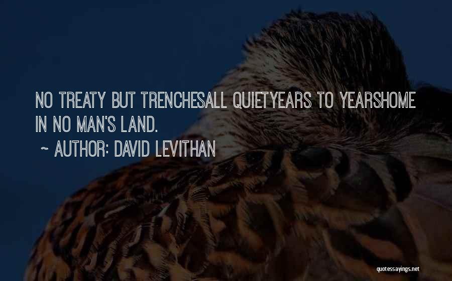 David Levithan Quotes: No Treaty But Trenchesall Quietyears To Yearshome In No Man's Land.