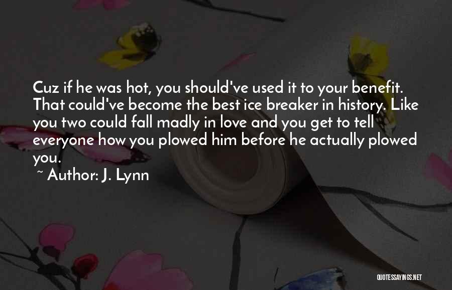 J. Lynn Quotes: Cuz If He Was Hot, You Should've Used It To Your Benefit. That Could've Become The Best Ice Breaker In