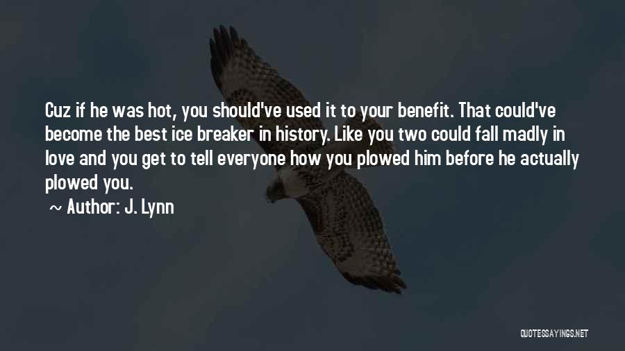 J. Lynn Quotes: Cuz If He Was Hot, You Should've Used It To Your Benefit. That Could've Become The Best Ice Breaker In