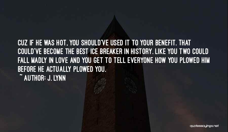 J. Lynn Quotes: Cuz If He Was Hot, You Should've Used It To Your Benefit. That Could've Become The Best Ice Breaker In