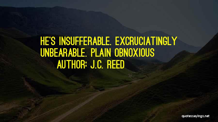 J.C. Reed Quotes: He's Insufferable. Excruciatingly Unbearable. Plain Obnoxious