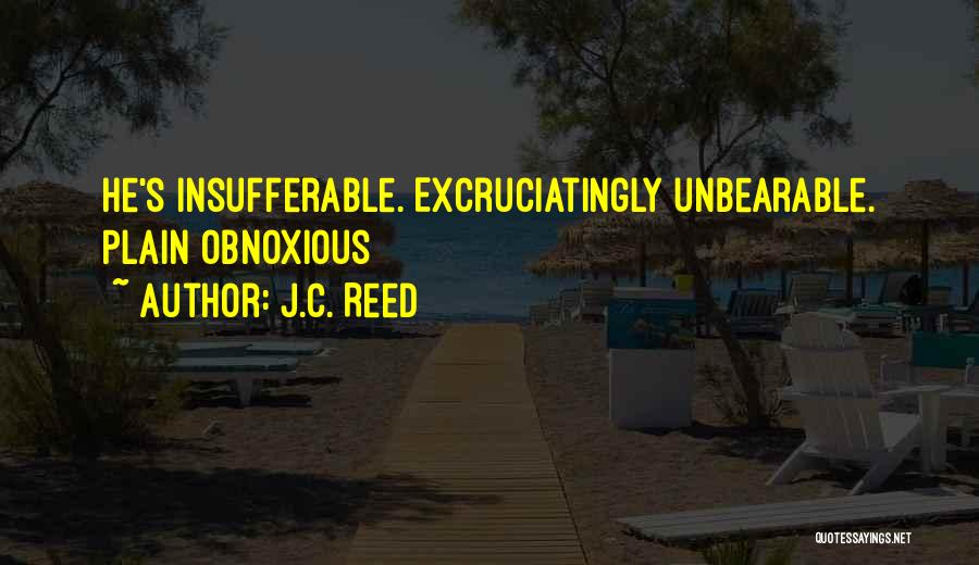 J.C. Reed Quotes: He's Insufferable. Excruciatingly Unbearable. Plain Obnoxious