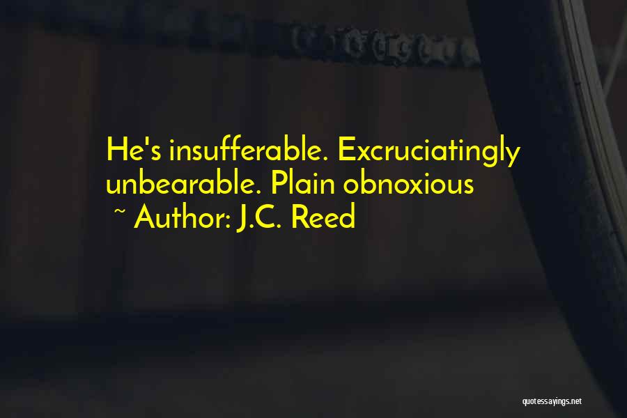 J.C. Reed Quotes: He's Insufferable. Excruciatingly Unbearable. Plain Obnoxious