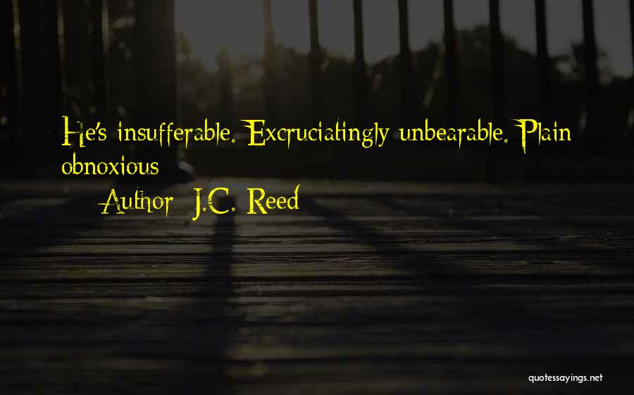 J.C. Reed Quotes: He's Insufferable. Excruciatingly Unbearable. Plain Obnoxious
