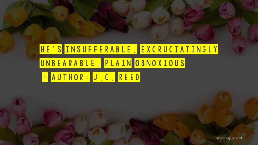 J.C. Reed Quotes: He's Insufferable. Excruciatingly Unbearable. Plain Obnoxious