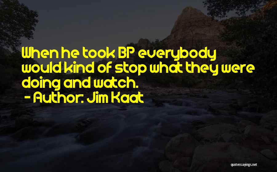 Jim Kaat Quotes: When He Took Bp Everybody Would Kind Of Stop What They Were Doing And Watch.