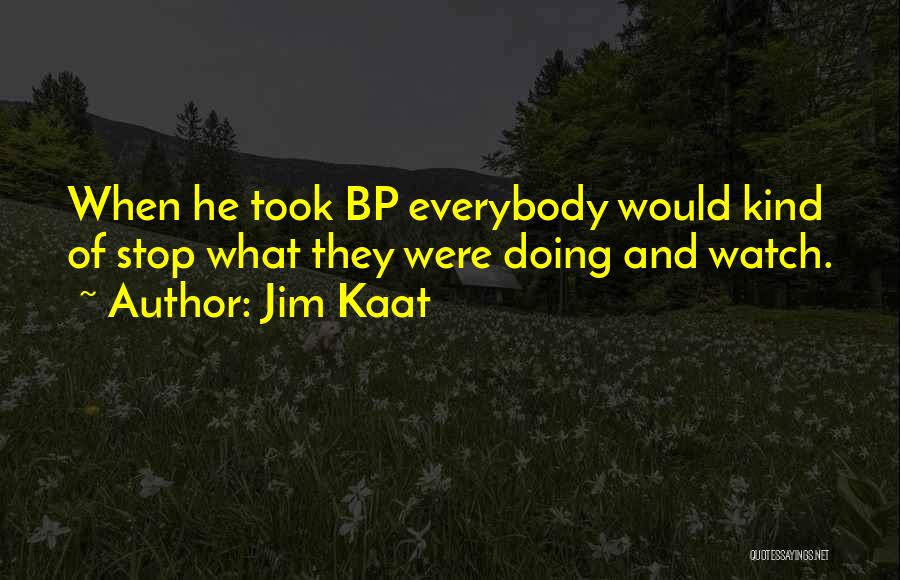 Jim Kaat Quotes: When He Took Bp Everybody Would Kind Of Stop What They Were Doing And Watch.