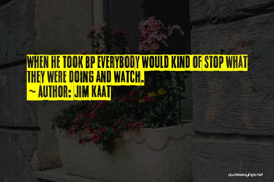 Jim Kaat Quotes: When He Took Bp Everybody Would Kind Of Stop What They Were Doing And Watch.