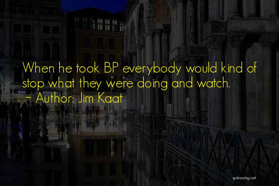Jim Kaat Quotes: When He Took Bp Everybody Would Kind Of Stop What They Were Doing And Watch.