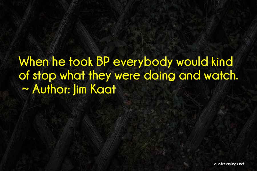 Jim Kaat Quotes: When He Took Bp Everybody Would Kind Of Stop What They Were Doing And Watch.