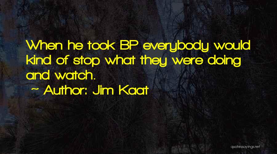 Jim Kaat Quotes: When He Took Bp Everybody Would Kind Of Stop What They Were Doing And Watch.