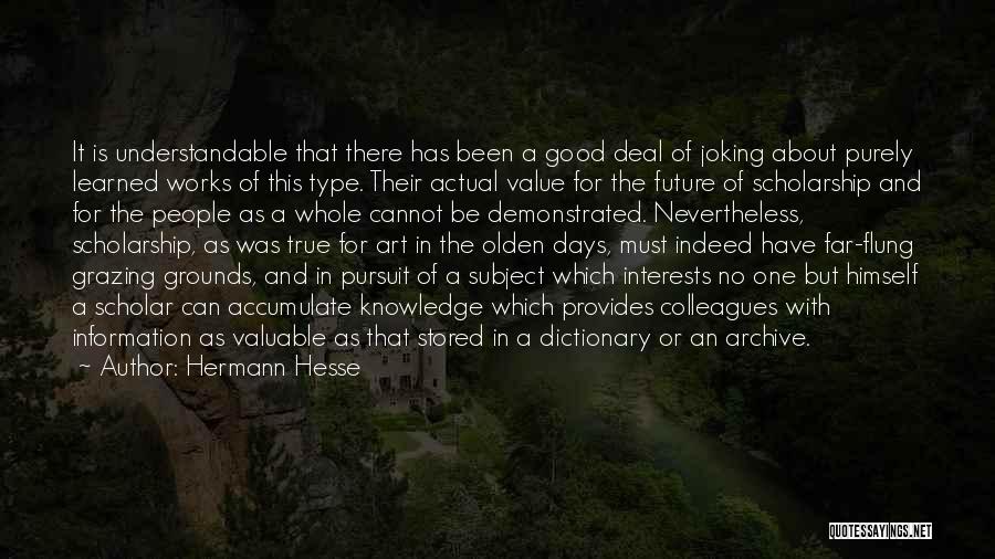 Hermann Hesse Quotes: It Is Understandable That There Has Been A Good Deal Of Joking About Purely Learned Works Of This Type. Their