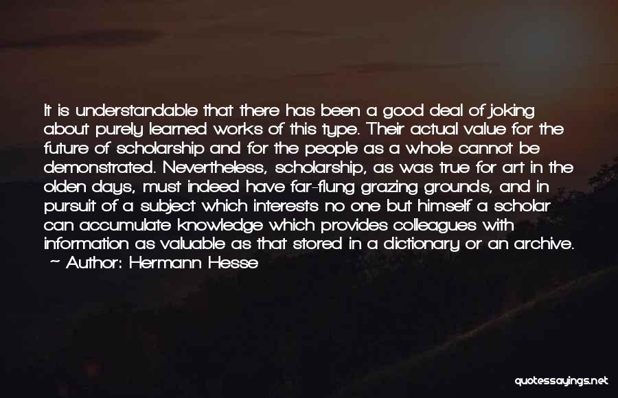 Hermann Hesse Quotes: It Is Understandable That There Has Been A Good Deal Of Joking About Purely Learned Works Of This Type. Their