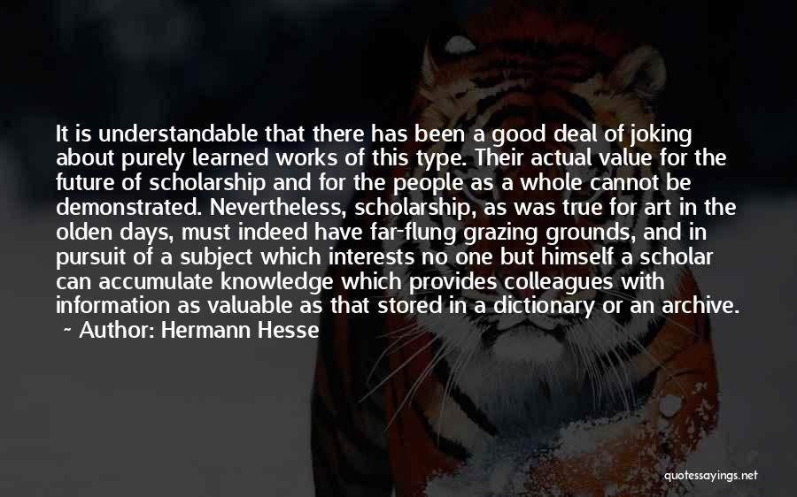 Hermann Hesse Quotes: It Is Understandable That There Has Been A Good Deal Of Joking About Purely Learned Works Of This Type. Their