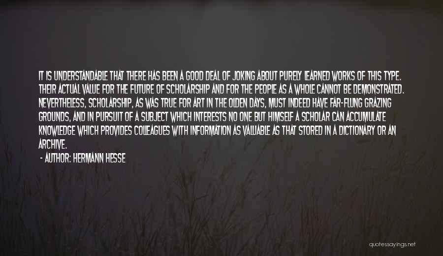 Hermann Hesse Quotes: It Is Understandable That There Has Been A Good Deal Of Joking About Purely Learned Works Of This Type. Their