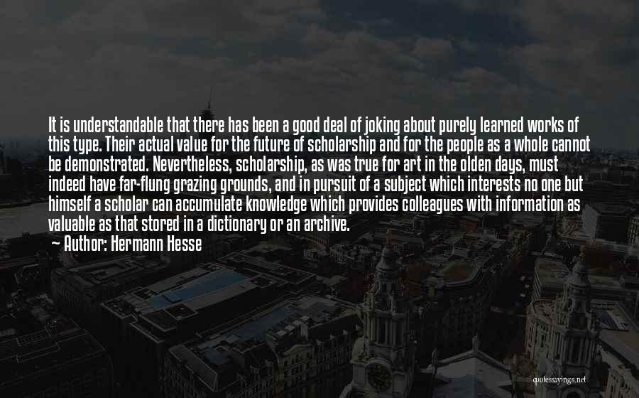 Hermann Hesse Quotes: It Is Understandable That There Has Been A Good Deal Of Joking About Purely Learned Works Of This Type. Their