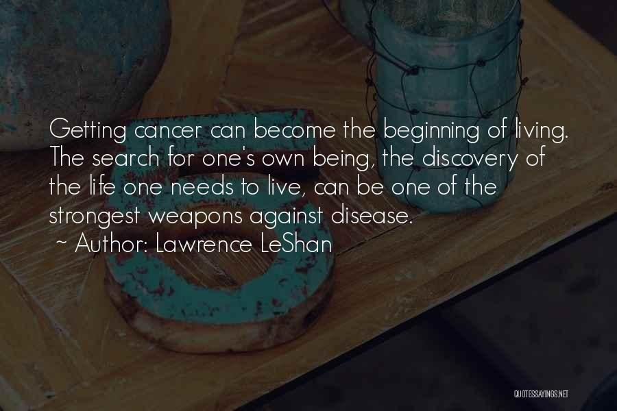 Lawrence LeShan Quotes: Getting Cancer Can Become The Beginning Of Living. The Search For One's Own Being, The Discovery Of The Life One