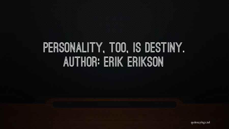 Erik Erikson Quotes: Personality, Too, Is Destiny.