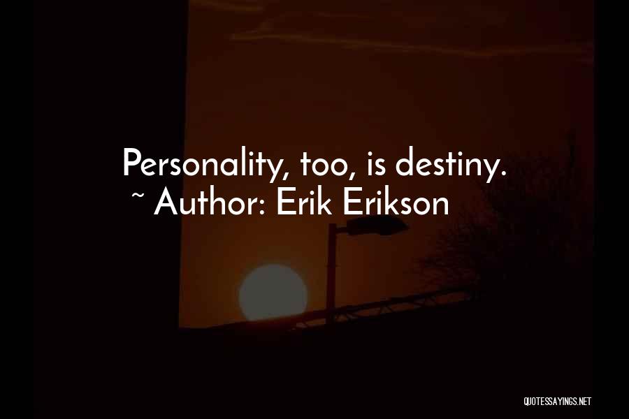Erik Erikson Quotes: Personality, Too, Is Destiny.