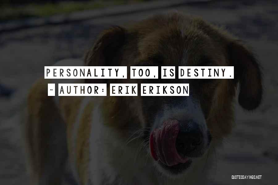 Erik Erikson Quotes: Personality, Too, Is Destiny.