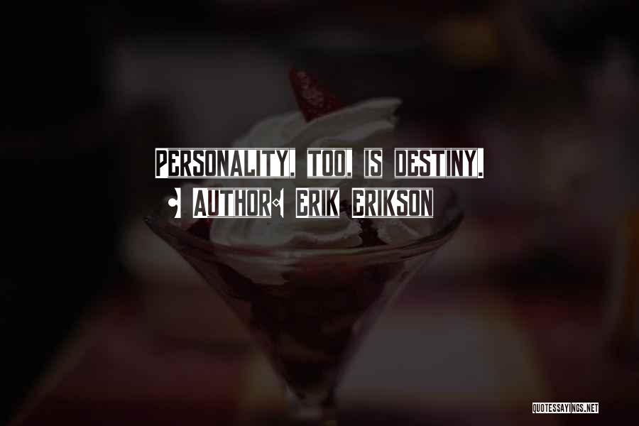 Erik Erikson Quotes: Personality, Too, Is Destiny.