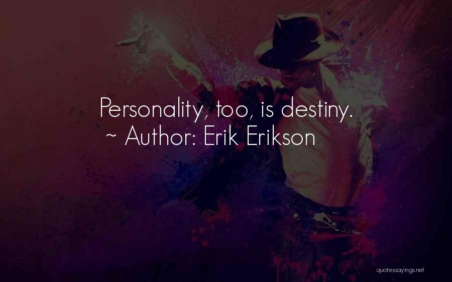 Erik Erikson Quotes: Personality, Too, Is Destiny.
