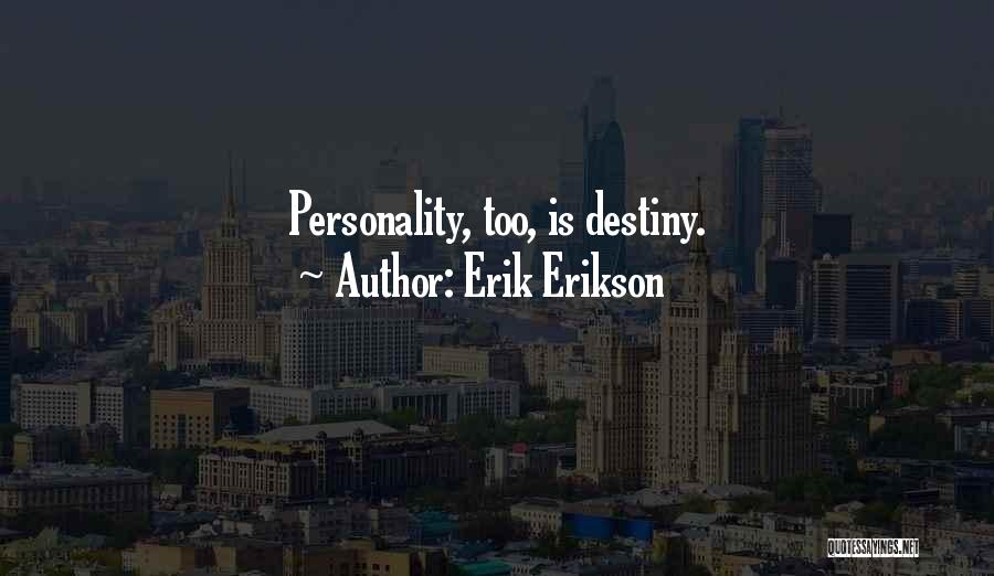 Erik Erikson Quotes: Personality, Too, Is Destiny.