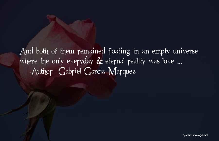 Gabriel Garcia Marquez Quotes: And Both Of Them Remained Floating In An Empty Universe Where The Only Everyday & Eternal Reality Was Love ...