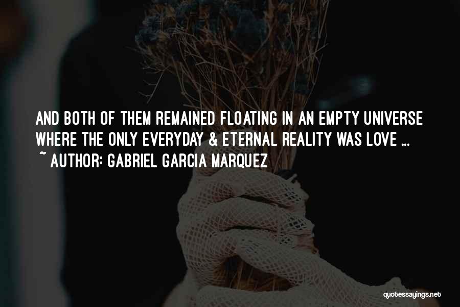 Gabriel Garcia Marquez Quotes: And Both Of Them Remained Floating In An Empty Universe Where The Only Everyday & Eternal Reality Was Love ...