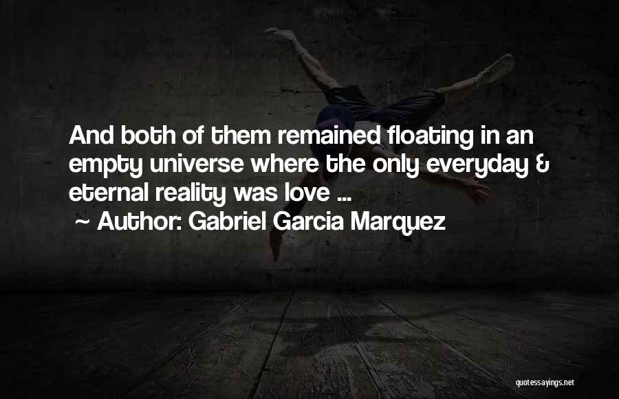 Gabriel Garcia Marquez Quotes: And Both Of Them Remained Floating In An Empty Universe Where The Only Everyday & Eternal Reality Was Love ...