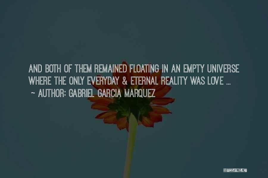 Gabriel Garcia Marquez Quotes: And Both Of Them Remained Floating In An Empty Universe Where The Only Everyday & Eternal Reality Was Love ...