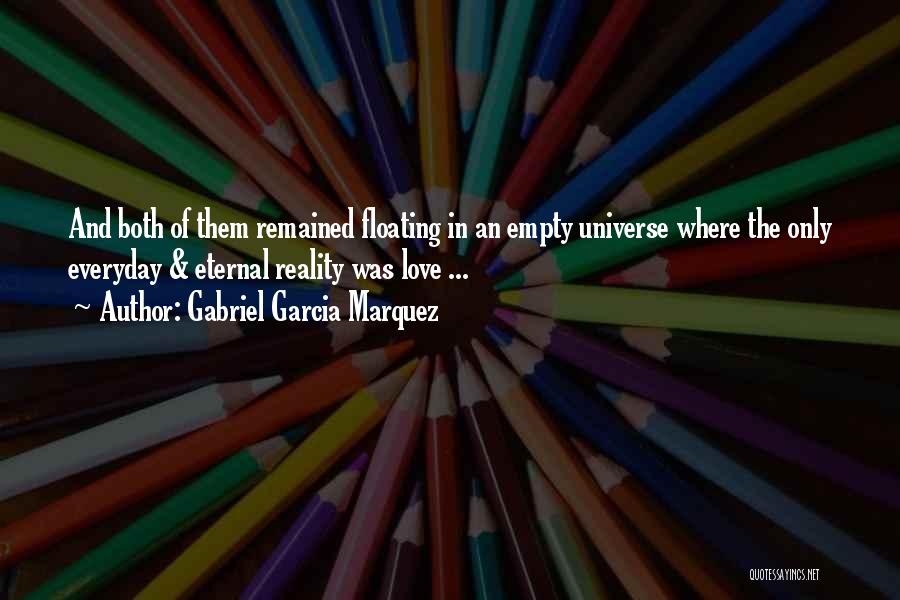 Gabriel Garcia Marquez Quotes: And Both Of Them Remained Floating In An Empty Universe Where The Only Everyday & Eternal Reality Was Love ...