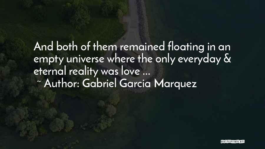 Gabriel Garcia Marquez Quotes: And Both Of Them Remained Floating In An Empty Universe Where The Only Everyday & Eternal Reality Was Love ...
