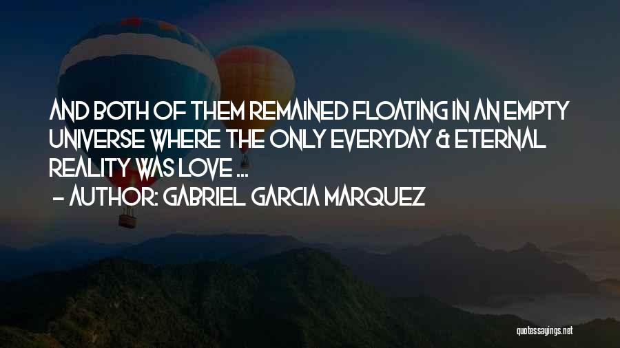 Gabriel Garcia Marquez Quotes: And Both Of Them Remained Floating In An Empty Universe Where The Only Everyday & Eternal Reality Was Love ...