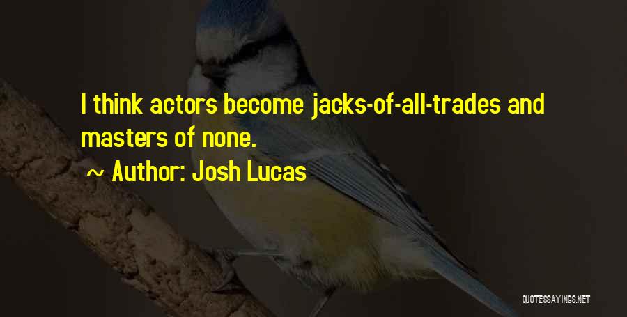 Josh Lucas Quotes: I Think Actors Become Jacks-of-all-trades And Masters Of None.