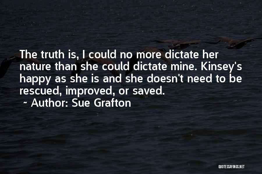 Sue Grafton Quotes: The Truth Is, I Could No More Dictate Her Nature Than She Could Dictate Mine. Kinsey's Happy As She Is