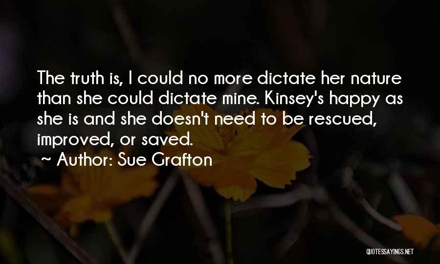 Sue Grafton Quotes: The Truth Is, I Could No More Dictate Her Nature Than She Could Dictate Mine. Kinsey's Happy As She Is