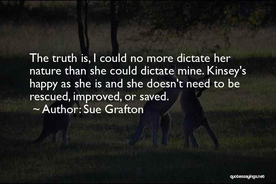 Sue Grafton Quotes: The Truth Is, I Could No More Dictate Her Nature Than She Could Dictate Mine. Kinsey's Happy As She Is